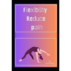 (英文圖書) Flexibilty Reduce Pain: Flexibility Revolution: Transforming Pain into Comfort" 平裝版, Independently Published, 英文