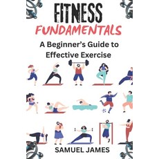 (英文圖書) Fitness Fundamentals: A Beginner's Guide to Effective Exercise 平裝版, Independently Published, 英文