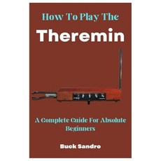 (英文圖書) How To Play The Theremin: A Complete Guide For Absolute Beginners 平裝版, Independently Published, 英文
