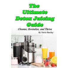 (英文圖書) The Ultimate Detox Juicing Guide: Cleanse Revitalize and Thrive 平裝版, Independently Published, 英文