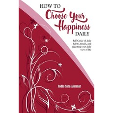 How to Choose Your Happiness Daily: Self-Guide of daily habits rituals and adjusting your daily vi... 平裝版, Independently Published, 英文