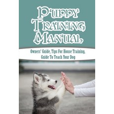 (英文圖書) Puppy Training Manual: Owners' Guide Tips For House Training Guide To Teach Your Dog: Puppy... 平裝版, Independently Published, 英文
