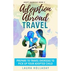 Adoption Abroad Travel: Prepare To Travel Overseas To Pick Up Your Adopted Child 平裝版, Independently Published, 英文