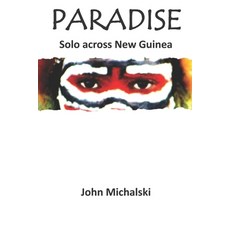 Paradise: Solo across New Guinea 平裝版, Independently Published, 英文