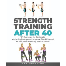 Strength Training After 40: 101 Exercises for Seniors to Maximize Energy and Improve Flexibility and... 平裝版, Enzobsty Publishing Press, 英文