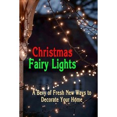 Christmas Fairy Lights: A Bevy of Fresh New Ways to Decorate Your Home: Christmas Decorations 平裝版, Independently Published, 英文