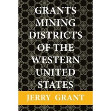 Grants Mining Districts of the Western United States: Volume 1 平裝版, Xlibris Us, 英語