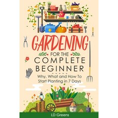 (英文圖書) Gardening For Complete Beginners: Why What and How To Start Planting In 7 Days! 平裝版, Independently Published, 英文