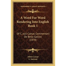 (英文圖書) A Word For Word Rendering Into English Book 1: Of C. Julii Caesar Commentarii De Bello Galli... 平裝版, Kessinger Publishing, 英文