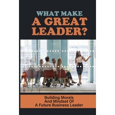 (英文圖書) What Make A Great Leader?: Building Morals And Mindset Of A Future Business Leader: How To Be... 平裝版, Independently Published, 英文