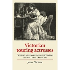 Victorian touring actresses: Crossing boundaries and negotiating the cultural landscape 精裝版, Manchester University Press, 英文