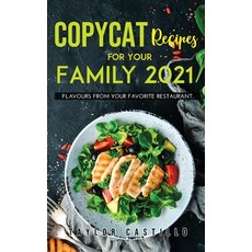 Copycat Recipes For Your Family 2021: Flavours From Your Favorite Restaurant. 精裝版, Taylor Castillo, 英文