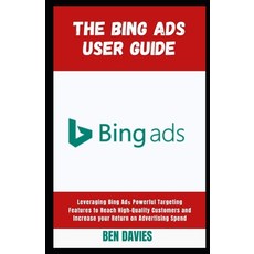 (英文圖書) The Bing Ads User Guide: Leveraging Bing Adѕ Powerful Targeting Features... 平裝版, Independently Published, 英文