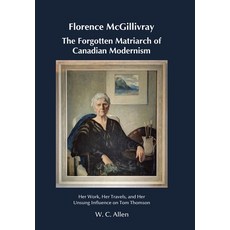 (英文圖書) Florence McGillivray The Forgotten Matriarch of Canadian Modernism: Her Work Her Travels an... 精裝版, Tellwell Talent, 英文