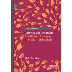(英文圖書) Paradoxical Urbanism: Anti-Urban Currents in Modern Urbanism 平裝版, Palgrave Pivot, 英文