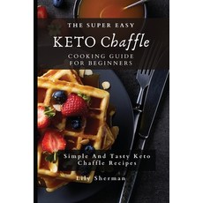 (英文圖書) The Super Easy KETO Chaffle Cooking Guide For Beginners: Simple And Tasty Keto Chaffle Recipes 平裝版, Lily Sherman, 英文