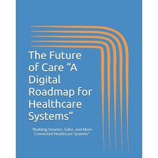 (英文圖書) The Future of Care "A Digital Roadmap for Healthcare Systems" 平裝版, Independently Published, 英文