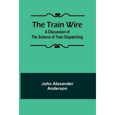 (英文圖書) The Train Wire: A Discussion of the Science of Train Dispatching 平裝版, Alpha Edition, 英文