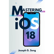 (英文圖書) Mastering iOS 18: Is Your iPhone Ready for the Future of Smart Technology? 平裝版, Independently Published, 英文