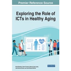 Exploring the Role of ICTs in Healthy Aging 精裝版, Medical Information Science Reference, 英文