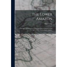 (英文圖書) The Lower Amazon: A Narrative of Explorations in the Little Known Regions of the State of Par... 平裝版, Legare Street Press, 英文