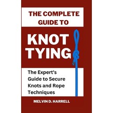(英文圖書) The Complete Guide to Knot Tying: The Expert's Guide to Secure Knots and Rope Techniques 平裝版, Independently Published, 英文