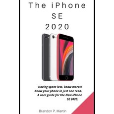 The iPhone SE 2020: Having spent less know more!!! Know your phone in just one read. A user guide f... 平裝版, Independently Published, 英文