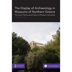 The Display of Archaeology in Museums of Northern Greece: The Socio-politics and Poetics of Museum N... 平裝版, Common Ground Research Netw..., 英語
