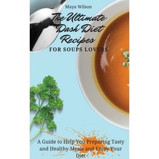 The Ultimate Dash Diet Recipes for Soups Lovers: A Guide to Help You Preparing Tasty and Healthy Mea... 精裝版, Maya Wilson, 英文