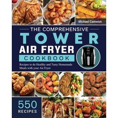 (英文圖書) The Comprehensive Tower Air Fryer Cookbook: 550 Recipes to do Healthy and Tasty Homemade Meal... 平裝版, Michael Cameron, 英文
