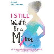 I STILL Want To Be A Mom: An Inspirational Guide To Help Women Struggling With Infertility 平裝版, Xulon Press, 英文