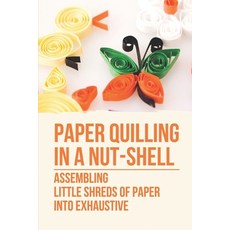 (英文圖書) Paper Quilling In A Nut-Shell: Assembling Little Shreds Of Paper Into Exhaustive: How To Make... 平裝版, Independently Published, 英文