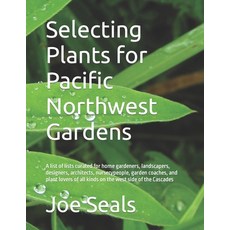 Selecting Plants for Pacific Northwest Gardens: A list of lists curated for home gardeners landscap... 平裝版, Independently Published, 英語