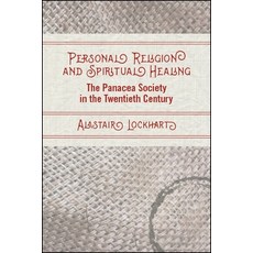 Personal Religion and Spiritual Healing: The Panacea Society in the Twentieth Century 平裝版, State University of New Yor..., 英文