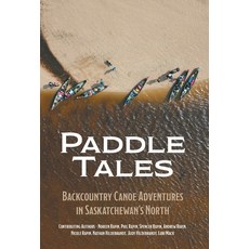 (英文圖書) Paddle Tales: Backcountry Canoe Adventures in Saskatchewan's North 精裝版, FriesenPress, 英文