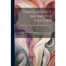 (英文圖書) Female Agency Among the Heathen: As Recorded in the History and Correspondence of the Society... 平裝版, Legare Street Press, 英文