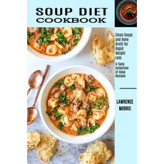 Soup Diet Cookbook: Clean Soups and Bone Broth for Rapid Weight Loss (A Tasty Collection of Soup Rec... 平裝版, Alex Howard, 英文