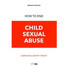 How to End Child Sexual Abuse: Understand Identify Prevent 平裝版, Sebastien Brochot, 英文