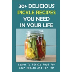(英文圖書) 30+ Delicious Pickle Recipes You Need In Your Life: Learn To Pickle Food For Your Health And ... 平裝版, Independently Published, 英文
