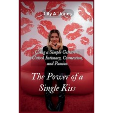 (英文圖書) The Power of a Single Kiss: Using a Simple Gesture to Unlock Intimacy Connection and Passion 平裝版, Independently Published, 英文