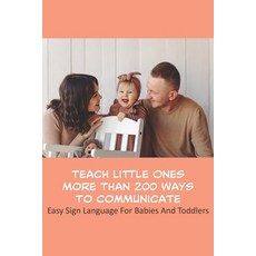 Teach Little Ones More Than 200 Ways To Communicate_ Easy Sign Language For Babies And Toddlers: Eas... 平裝版, Independently Published, 英文