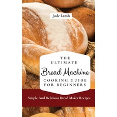(英文圖書) The Ultimate Bread Machine Cooking Guide For Beginners: Simple And Delicious Bread Maker Recipes 精裝版, Jude Lamb, 英文