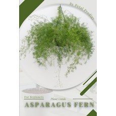 (英文圖書) Asparagus Fern: Prodigy Petal Plant Guide 平裝版, Independently Published, 英文