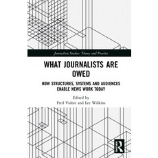 What Journalists Are Owed: How Structures Systems and Audiences Enable News Work Today 精裝版, Routledge, 英文