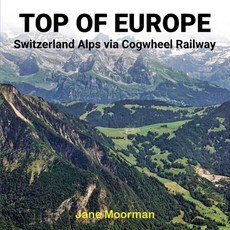 (英文圖書) Top of Europe: Switzerland Alps via Cogwheel Railways: Switzerland Alps via Cog... 平裝版, Jane Moorman, 英文