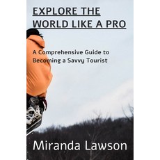 (英文圖書) Explore the World Like a Pro: A Comprehensive Guide to Becoming a Savvy Tourist 平裝版, Miranda Lawson, 英文
