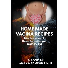 Home Made Vagina Recipes: Effective Natural Home Remedies you must try out 平裝版, Independently Published, 英文