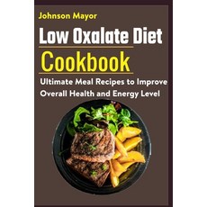 Low Oxalate Diet Cookbook: Ultimate Meal Recipes to Improve Overall Health and Energy Level 平裝版, Independently Published, 英文