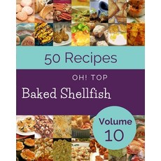 (英文圖書) Oh! Top 50 Baked Shellfish Recipes Volume 10: A Baked Shellfish Cookbook for Effortless Meals 平裝版, Independently Published, 英文