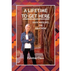 A Lifetime to Get Here: San Miguel de Allende 平裝版, Independently Published, 英文